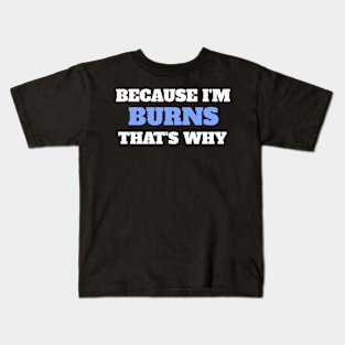 Because I'm Burns That's Why Kids T-Shirt